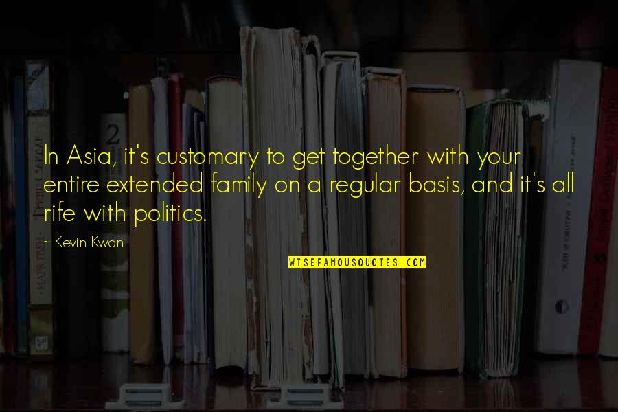 Your Extended Family Quotes By Kevin Kwan: In Asia, it's customary to get together with