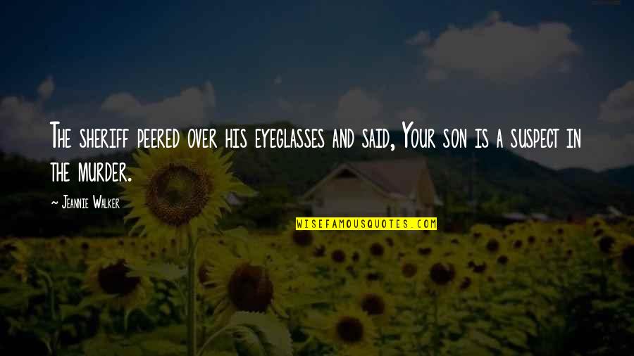 Your Eyeglasses Quotes By Jeannie Walker: The sheriff peered over his eyeglasses and said,