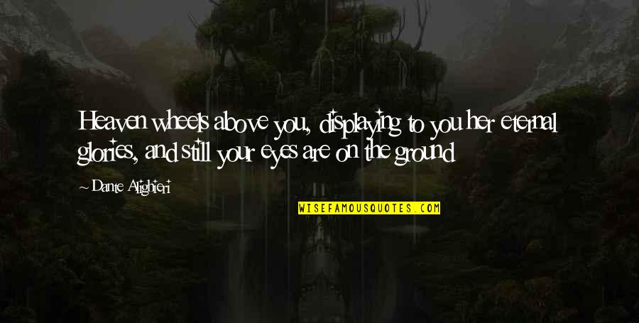 Your Eyes Are Quotes By Dante Alighieri: Heaven wheels above you, displaying to you her Your Eyes Are Quotes By Dante Alighieri: Heaven wheels above you, displaying to you her