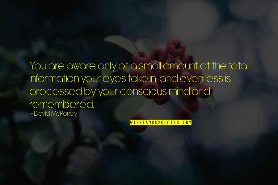 Your Eyes Are Quotes By David McRaney: You are aware only of a small amount Your Eyes Are Quotes By David McRaney: You are aware only of a small amount