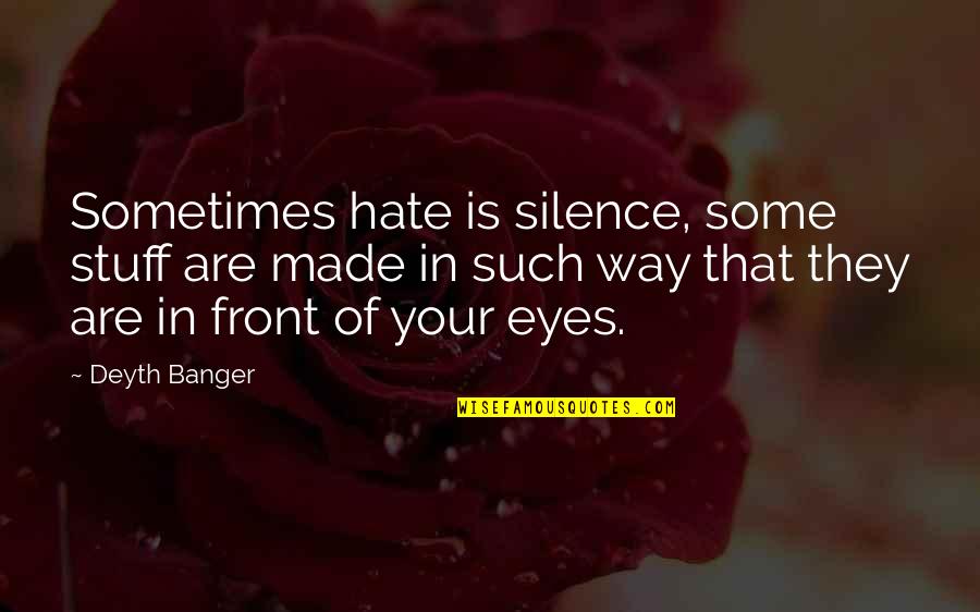 Your Eyes Are Quotes By Deyth Banger: Sometimes hate is silence, some stuff are made Your Eyes Are Quotes By Deyth Banger: Sometimes hate is silence, some stuff are made