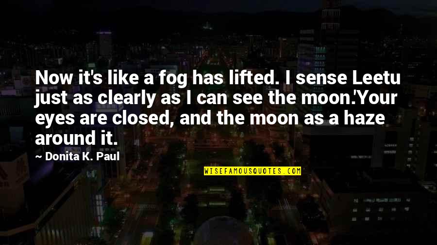 Your Eyes Are Quotes By Donita K. Paul: Now it's like a fog has lifted. I Your Eyes Are Quotes By Donita K. Paul: Now it's like a fog has lifted. I