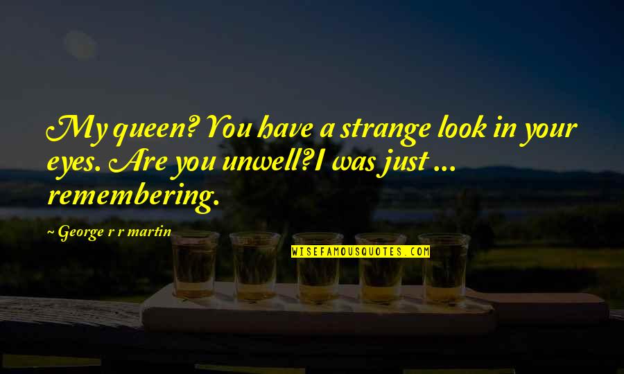Your Eyes Are Quotes By George R R Martin: My queen? You have a strange look in Your Eyes Are Quotes By George R R Martin: My queen? You have a strange look in