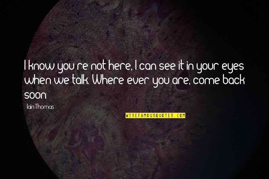 Your Eyes Are Quotes By Iain Thomas: I know you're not here, I can see Your Eyes Are Quotes By Iain Thomas: I know you're not here, I can see