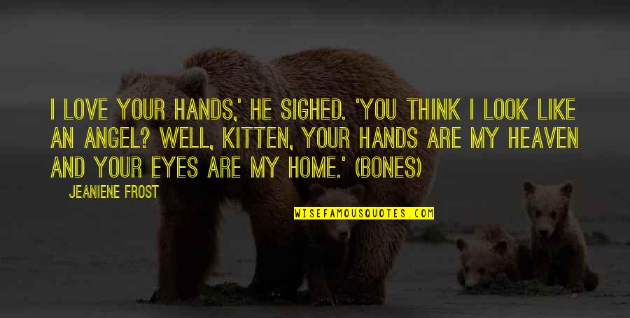 Your Eyes Are Quotes By Jeaniene Frost: I love your hands,' he sighed. 'You think Your Eyes Are Quotes By Jeaniene Frost: I love your hands,' he sighed. 'You think