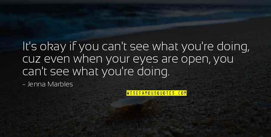 Your Eyes Are Quotes By Jenna Marbles: It's okay if you can't see what you're Your Eyes Are Quotes By Jenna Marbles: It's okay if you can't see what you're