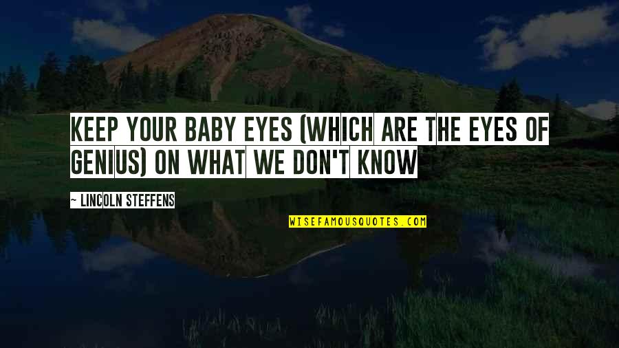 Your Eyes Are Quotes By Lincoln Steffens: Keep your baby eyes (which are the eyes Your Eyes Are Quotes By Lincoln Steffens: Keep your baby eyes (which are the eyes