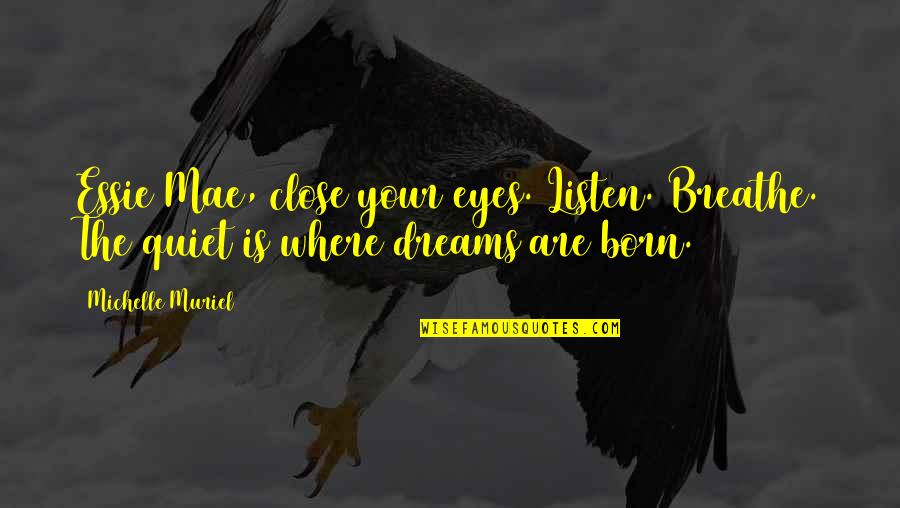 Your Eyes Are Quotes By Michelle Muriel: Essie Mae, close your eyes. Listen. Breathe. The