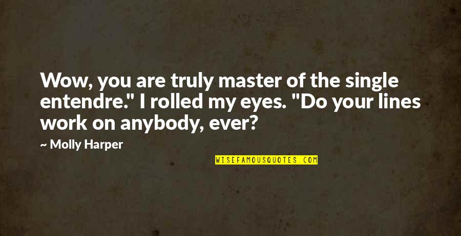 Your Eyes Are Quotes By Molly Harper: Wow, you are truly master of the single Your Eyes Are Quotes By Molly Harper: Wow, you are truly master of the single