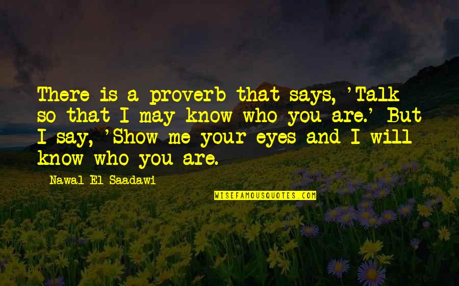 Your Eyes Are Quotes By Nawal El Saadawi: There is a proverb that says, 'Talk so Your Eyes Are Quotes By Nawal El Saadawi: There is a proverb that says, 'Talk so