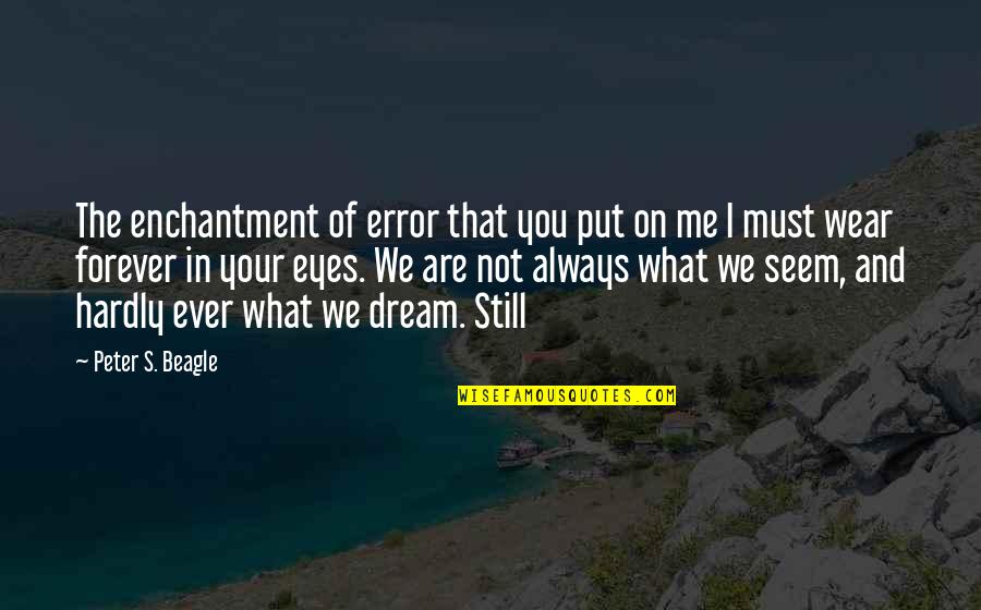 Your Eyes Are Quotes By Peter S. Beagle: The enchantment of error that you put on Your Eyes Are Quotes By Peter S. Beagle: The enchantment of error that you put on