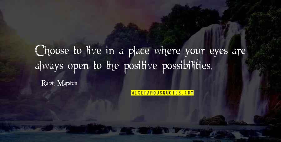 Your Eyes Are Quotes By Ralph Marston: Choose to live in a place where your Your Eyes Are Quotes By Ralph Marston: Choose to live in a place where your