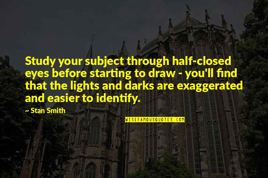 Your Eyes Are Quotes By Stan Smith: Study your subject through half-closed eyes before starting Your Eyes Are Quotes By Stan Smith: Study your subject through half-closed eyes before starting