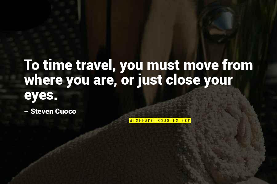Your Eyes Are Quotes By Steven Cuoco: To time travel, you must move from where