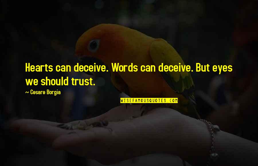 Your Eyes Can Deceive You Quotes By Cesare Borgia: Hearts can deceive. Words can deceive. But eyes Your Eyes Can Deceive You Quotes By Cesare Borgia: Hearts can deceive. Words can deceive. But eyes