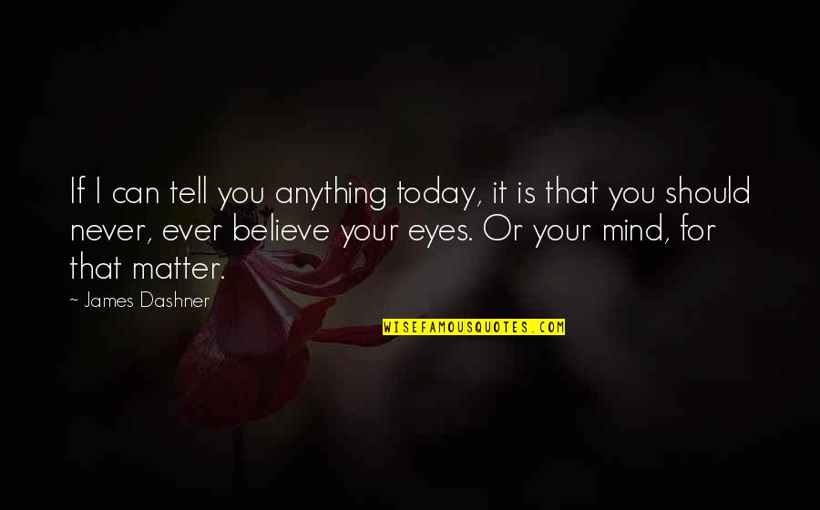 Your Eyes Can Tell Quotes By James Dashner: If I can tell you anything today, it Your Eyes Can Tell Quotes By James Dashner: If I can tell you anything today, it