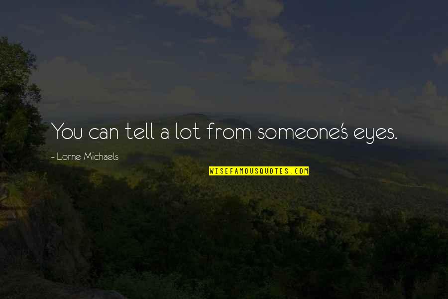Your Eyes Can Tell Quotes By Lorne Michaels: You can tell a lot from someone's eyes. Your Eyes Can Tell Quotes By Lorne Michaels: You can tell a lot from someone's eyes.