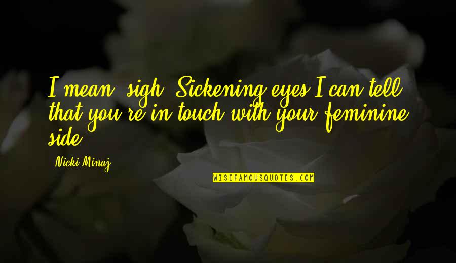 Your Eyes Can Tell Quotes By Nicki Minaj: I mean *sigh* Sickening eyes I can tell