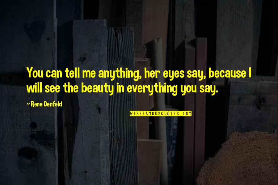 Your Eyes Can Tell Quotes By Rene Denfeld: You can tell me anything, her eyes say, Your Eyes Can Tell Quotes By Rene Denfeld: You can tell me anything, her eyes say,