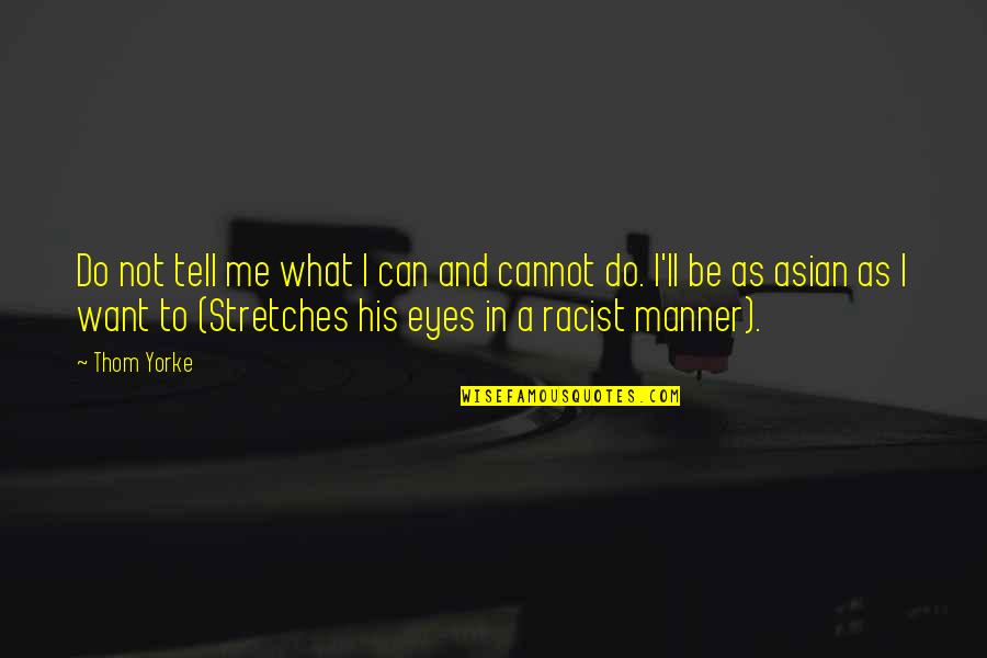 Your Eyes Can Tell Quotes By Thom Yorke: Do not tell me what I can and Your Eyes Can Tell Quotes By Thom Yorke: Do not tell me what I can and