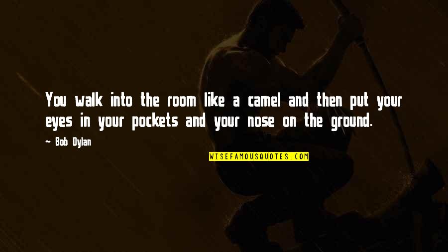 Your Eyes Like Quotes By Bob Dylan: You walk into the room like a camel