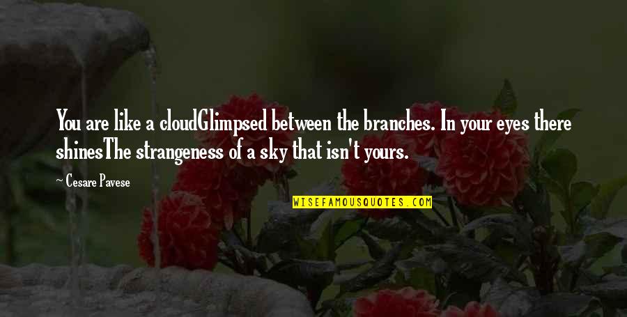 Your Eyes Like Quotes By Cesare Pavese: You are like a cloudGlimpsed between the branches.
