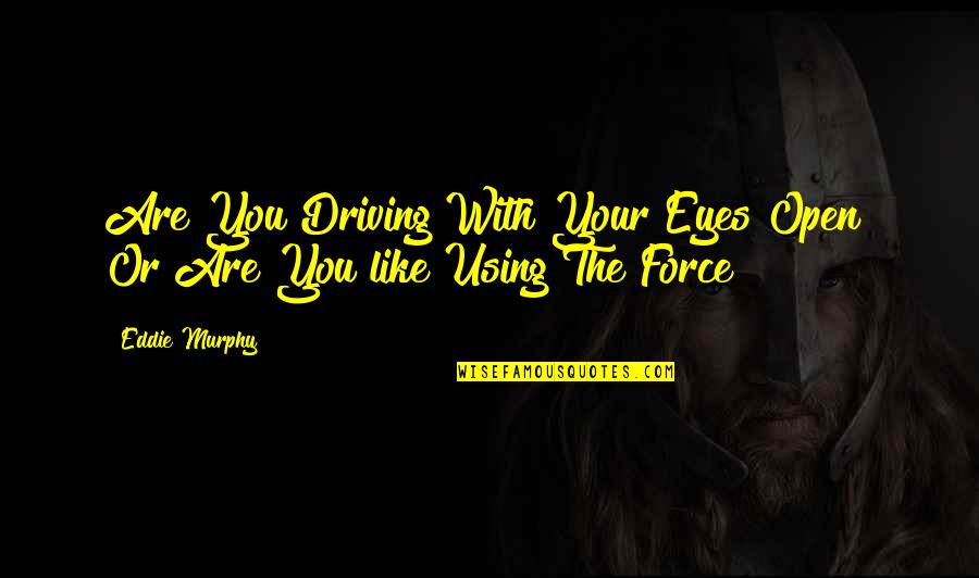 Your Eyes Like Quotes By Eddie Murphy: Are You Driving With Your Eyes Open? Or