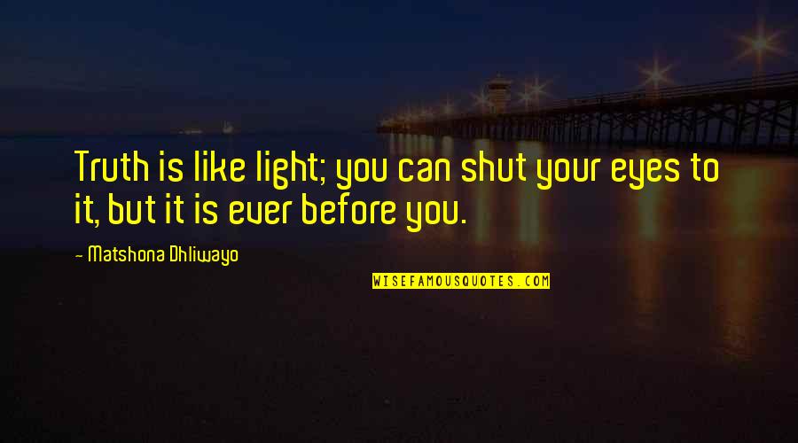 Your Eyes Like Quotes By Matshona Dhliwayo: Truth is like light; you can shut your