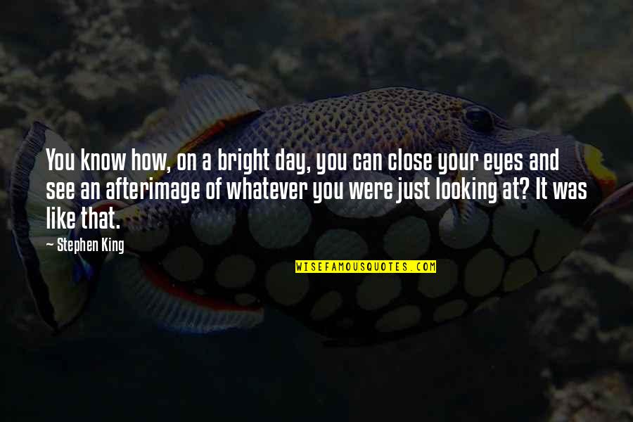 Your Eyes Like Quotes By Stephen King: You know how, on a bright day, you