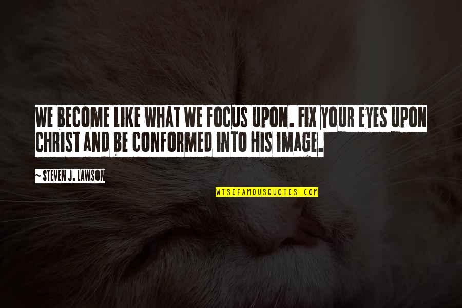 Your Eyes Like Quotes By Steven J. Lawson: We become like what we focus upon. Fix