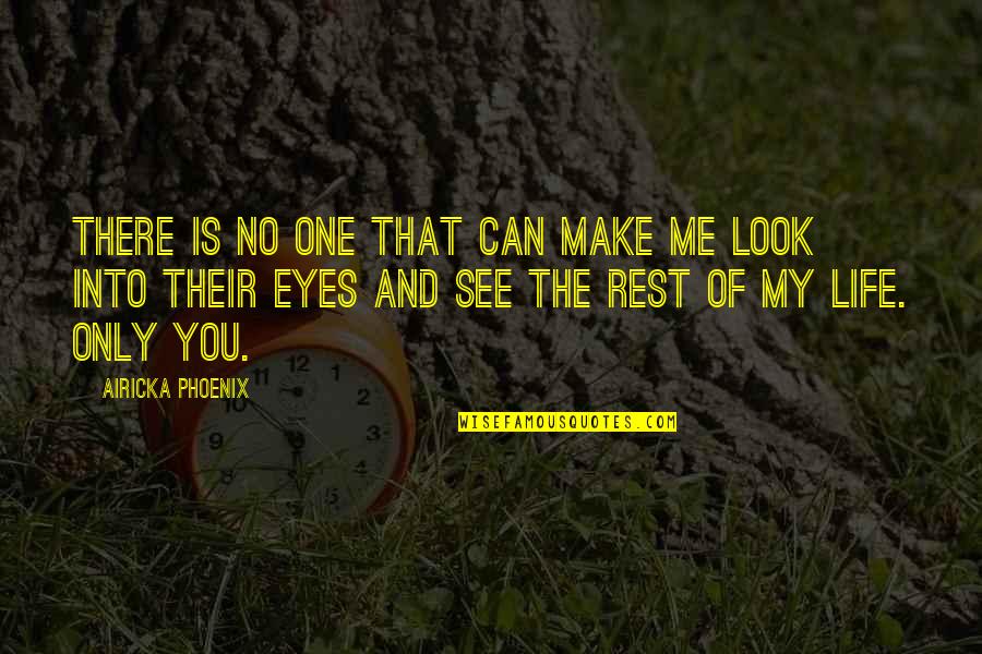 Your Eyes Make Me Quotes By Airicka Phoenix: There is no one that can make me