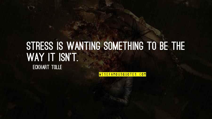 Your Eyes Melt My Heart Quotes By Eckhart Tolle: Stress is wanting something to be the way