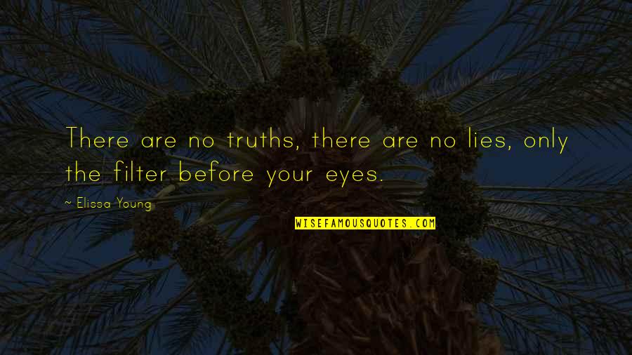 Your Eyes Only Quotes By Elissa Young: There are no truths, there are no lies,