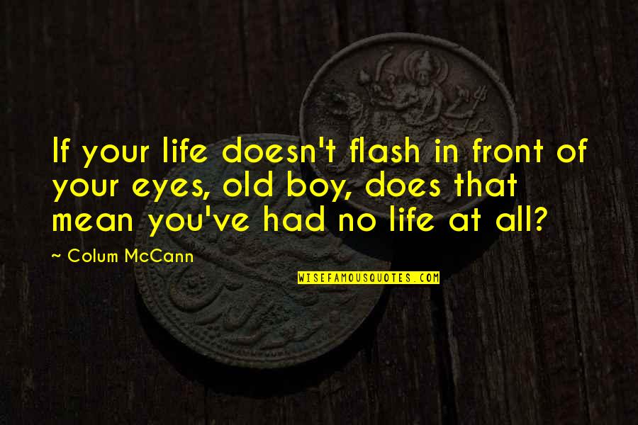 Your Eyes Quotes By Colum McCann: If your life doesn't flash in front of