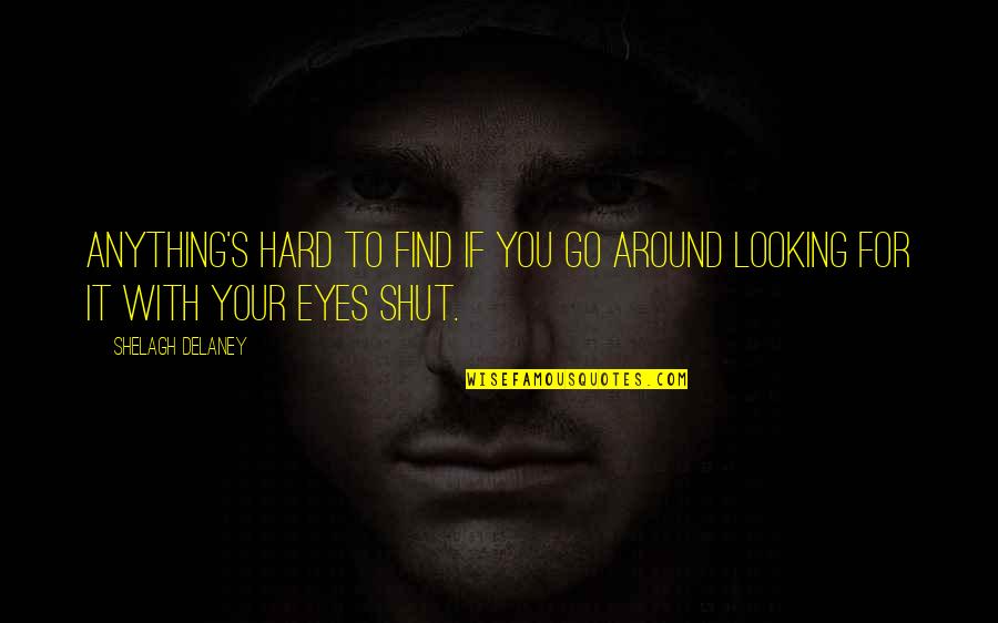Your Eyes Quotes By Shelagh Delaney: Anything's hard to find if you go around