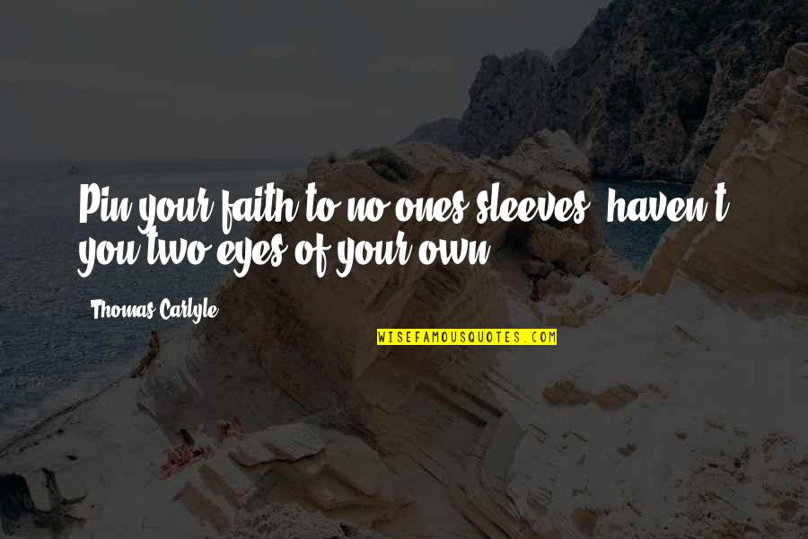 Your Eyes Quotes By Thomas Carlyle: Pin your faith to no ones sleeves, haven't