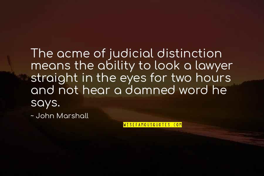 Your Eyes Says Quotes By John Marshall: The acme of judicial distinction means the ability