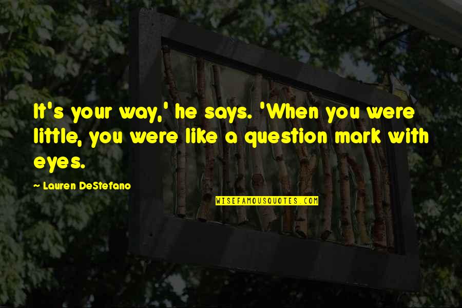Your Eyes Says Quotes By Lauren DeStefano: It's your way,' he says. 'When you were Your Eyes Says Quotes By Lauren DeStefano: It's your way,' he says. 'When you were