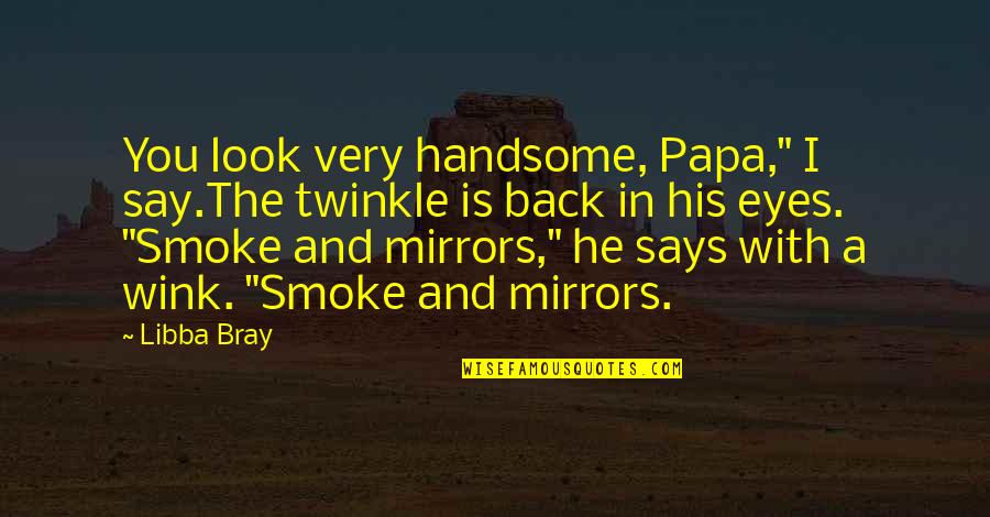 Your Eyes Says Quotes By Libba Bray: You look very handsome, Papa," I say.The twinkle