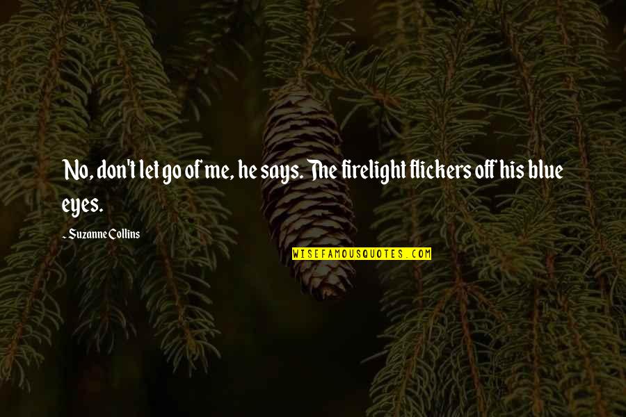 Your Eyes Says Quotes By Suzanne Collins: No, don't let go of me, he says.