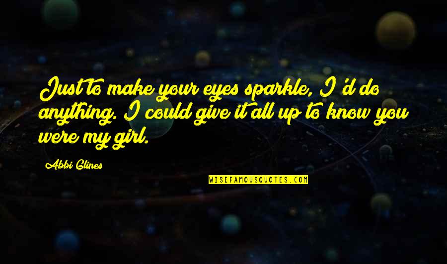 Your Eyes Sparkle Quotes By Abbi Glines: Just to make your eyes sparkle, I'd do
