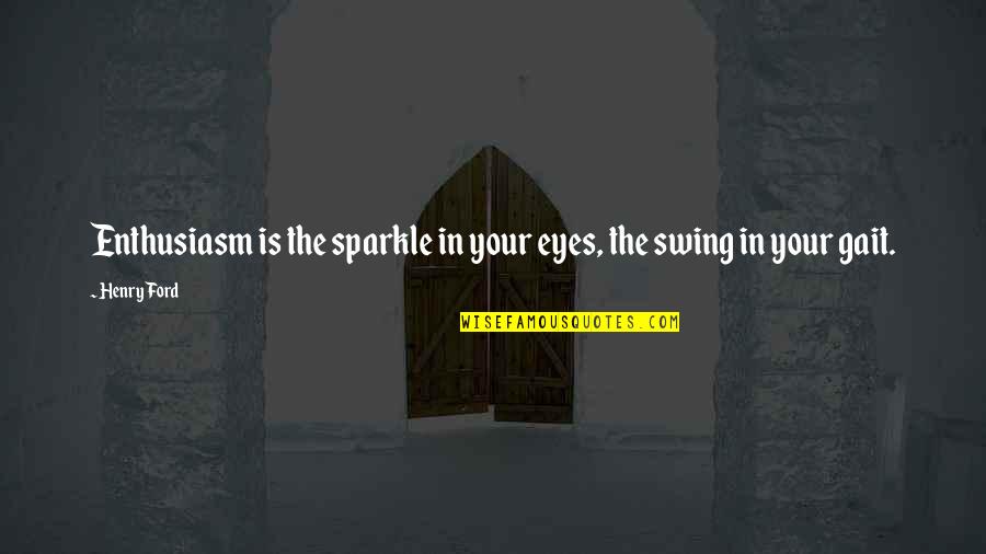 Your Eyes Sparkle Quotes By Henry Ford: Enthusiasm is the sparkle in your eyes, the