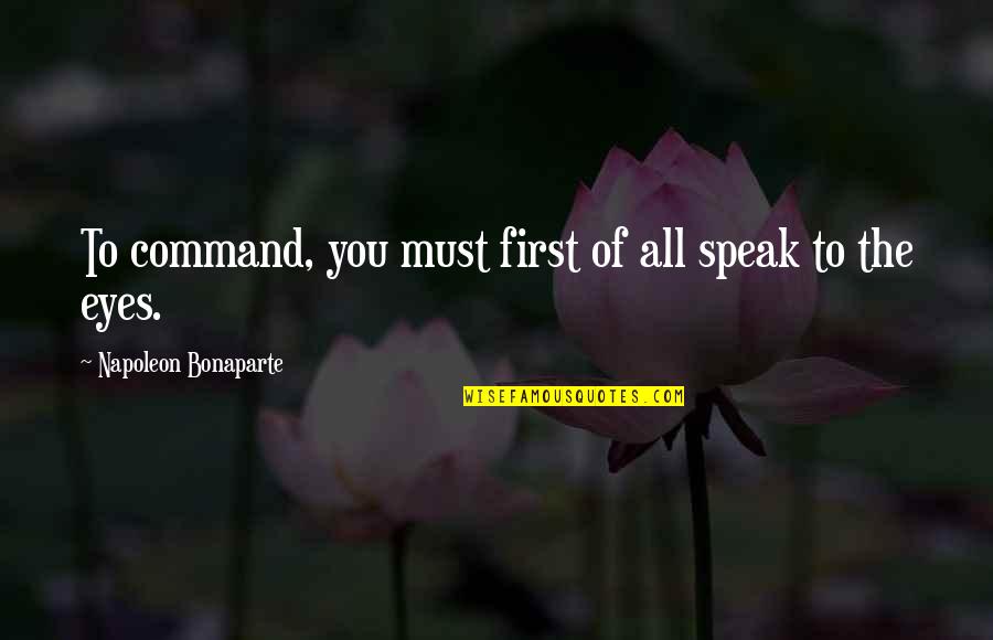 Your Eyes Speak Quotes By Napoleon Bonaparte: To command, you must first of all speak
