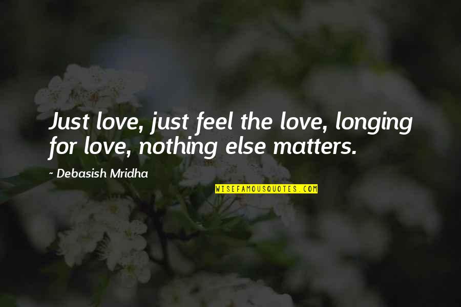 Your Eyes Speak To Me Quotes By Debasish Mridha: Just love, just feel the love, longing for