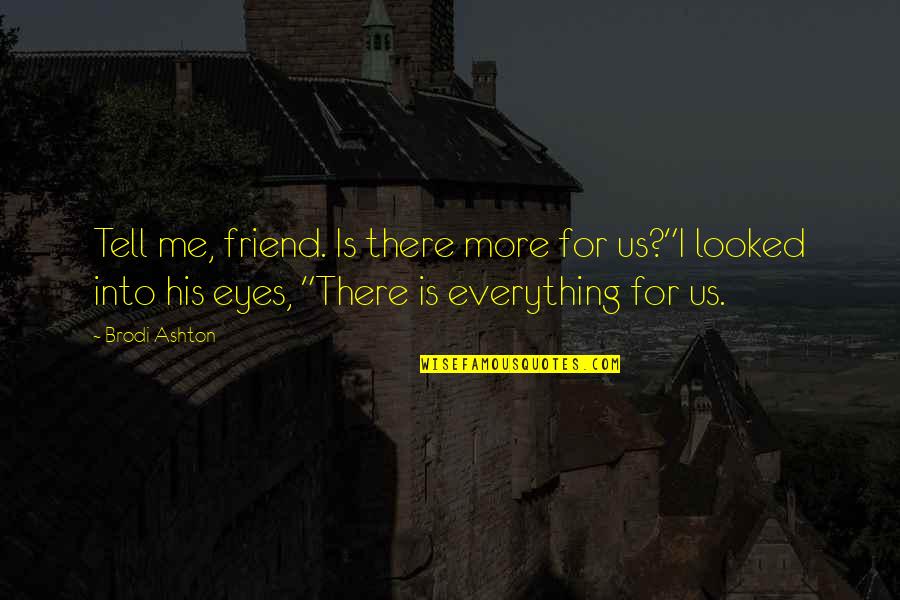 Your Eyes Tell Everything Quotes By Brodi Ashton: Tell me, friend. Is there more for us?"I