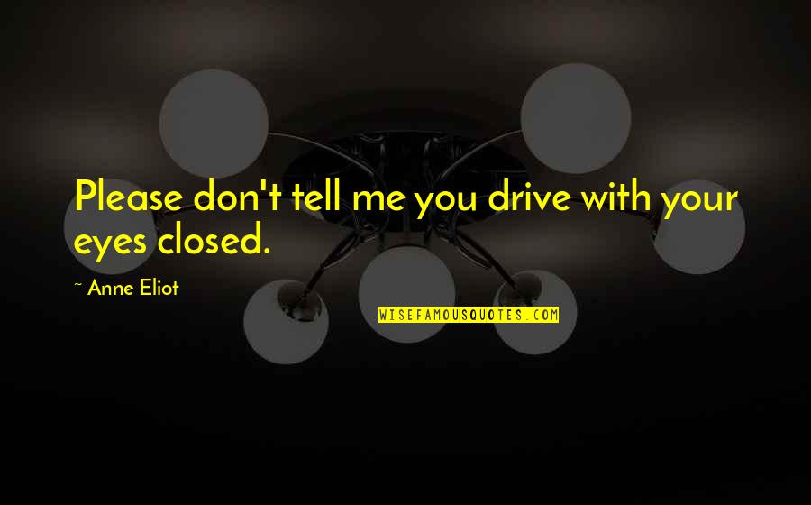 Your Eyes Tell It All Quotes By Anne Eliot: Please don't tell me you drive with your