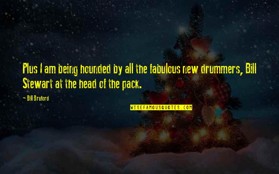 Your Fabulous Quotes By Bill Bruford: Plus I am being hounded by all the Your Fabulous Quotes By Bill Bruford: Plus I am being hounded by all the