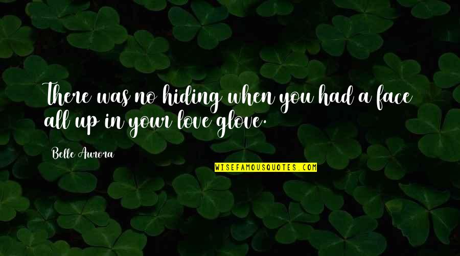 Your Face Love Quotes By Belle Aurora: There was no hiding when you had a