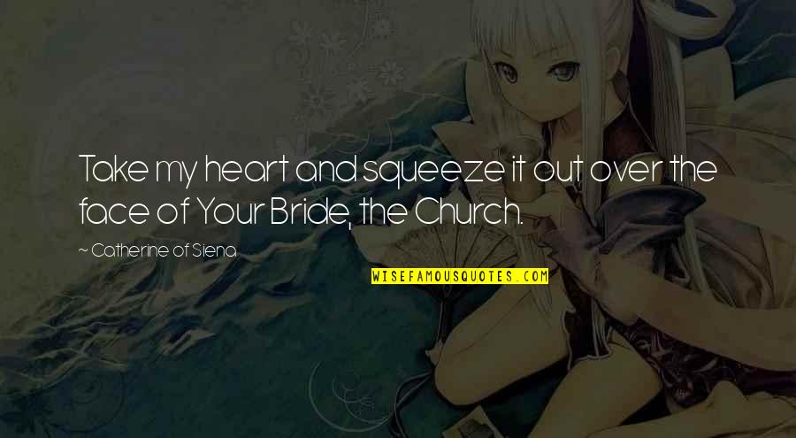 Your Face Love Quotes By Catherine Of Siena: Take my heart and squeeze it out over Your Face Love Quotes By Catherine Of Siena: Take my heart and squeeze it out over