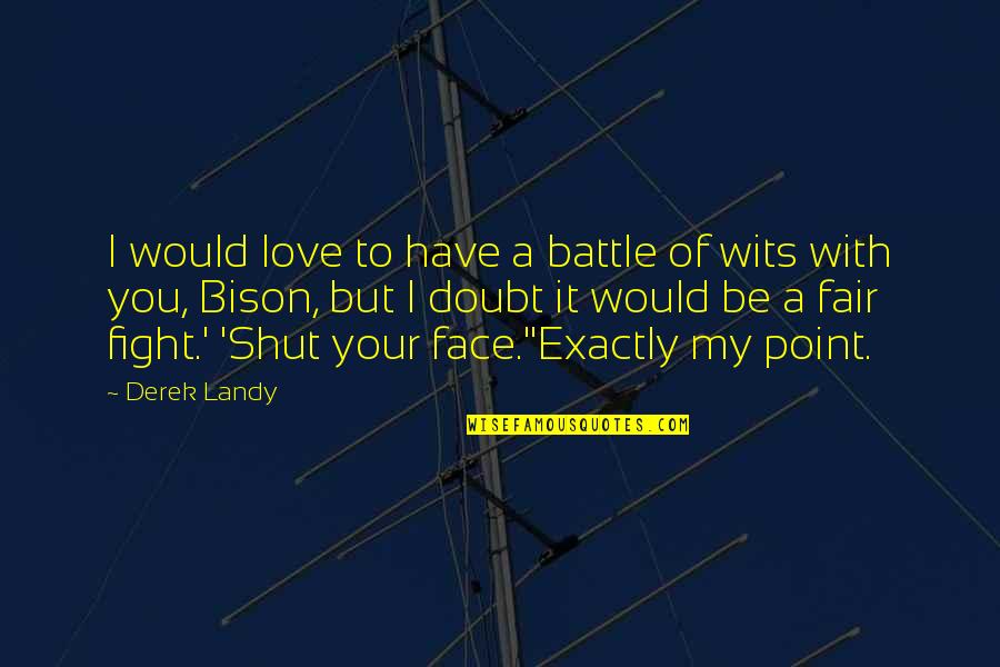 Your Face Love Quotes By Derek Landy: I would love to have a battle of Your Face Love Quotes By Derek Landy: I would love to have a battle of